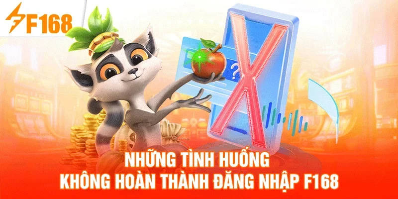 Những tình huống không hoàn thành đăng nhập F168